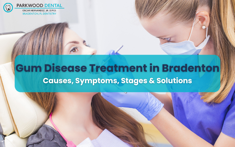 Gum Disease Treatment in Bradenton Causes, Symptoms, Stages & Solutions